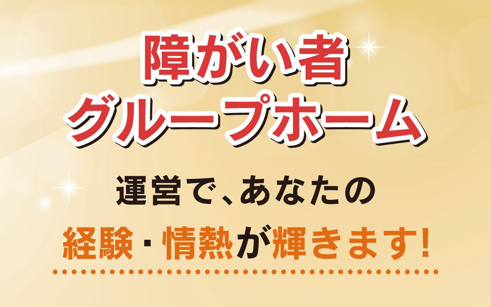 障がい者グループホームの運営で、あなたの経験・情熱が輝きます！